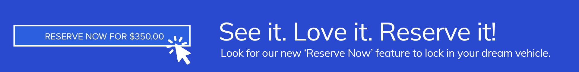 See It. Love It. Reserve It.